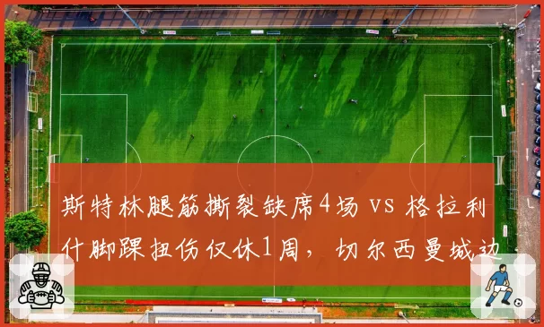 斯特林腿筋撕裂缺席4场 vs 格拉利什脚踝扭伤仅休1周，切尔西曼城边锋恢复效率博弈