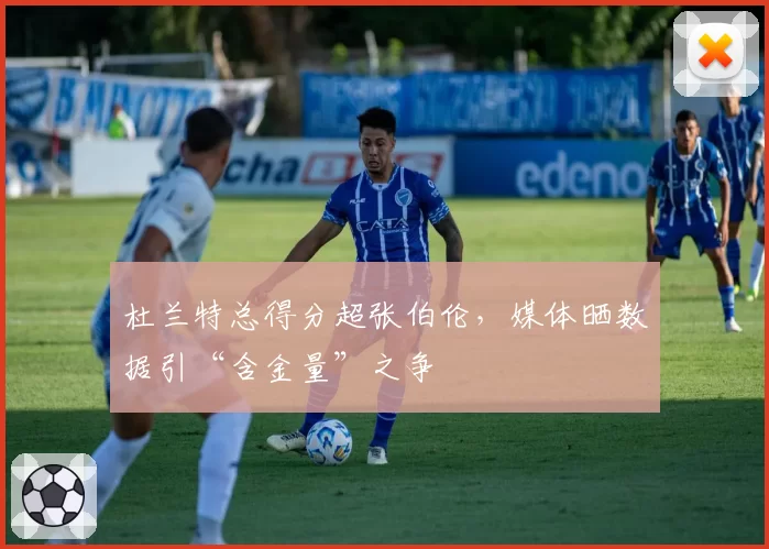 杜兰特总得分超张伯伦,媒体晒数据引“含金量”之争