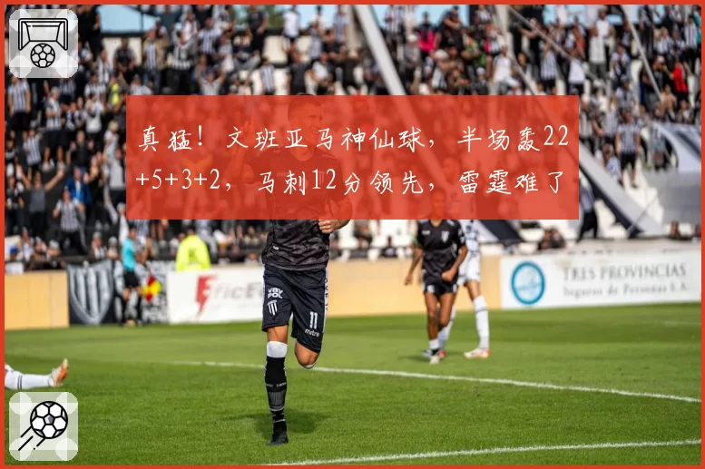 真猛！文班亚马神仙球，半场轰22+5+3+2，马刺12分领先，雷霆难了
