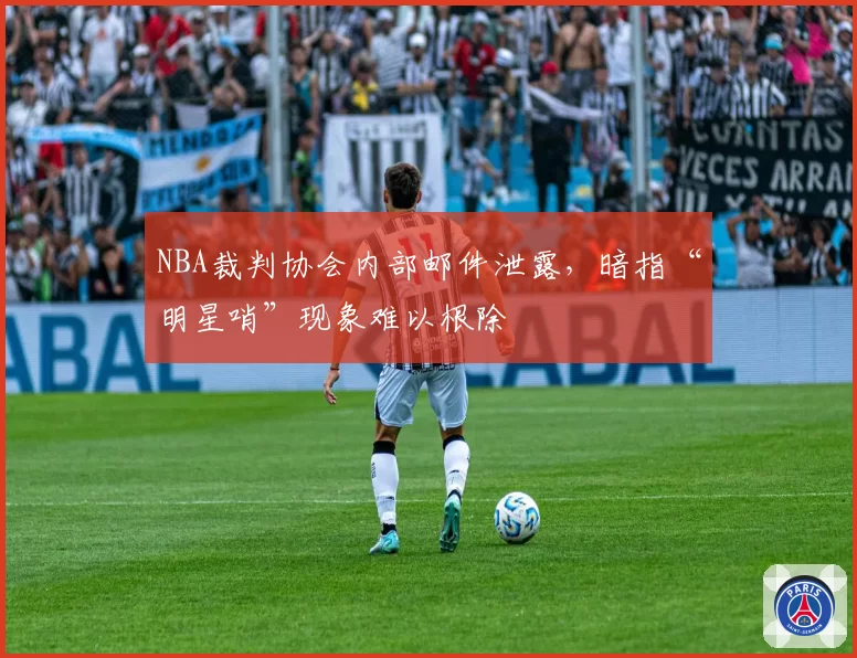 NBA裁判协会内部邮件泄露，暗指“明星哨”现象难以根除