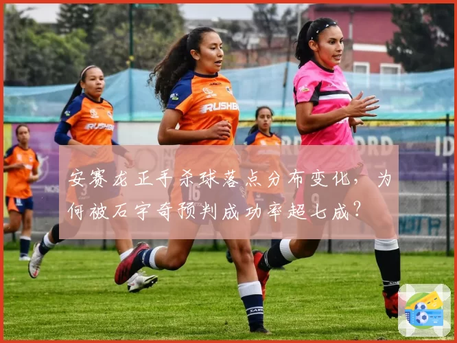 安赛龙正手杀球落点分布变化，为何被石宇奇预判成功率超七成？